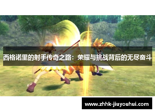 西格诺里的射手传奇之路：荣耀与挑战背后的无尽奋斗