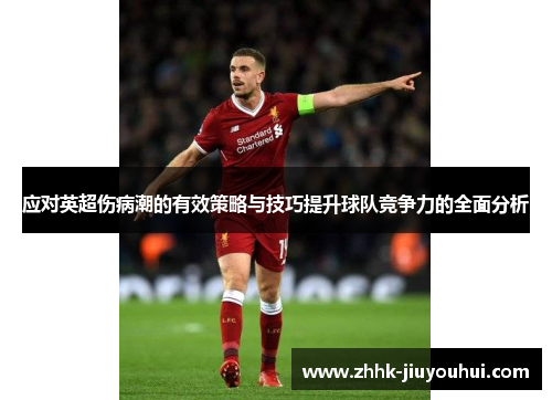 应对英超伤病潮的有效策略与技巧提升球队竞争力的全面分析 应对英超伤病潮的有效策略与技巧提升球队竞争力的全面分析