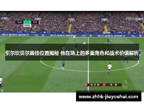 索尔坎贝尔最佳位置揭秘 他在场上的多面角色和战术价值解析