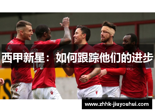 西甲新星：如何跟踪他们的进步