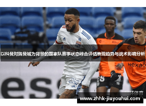 以科曼对阵曼城为背景的国家队赛事状态综合评估表现趋势与战术影响分析